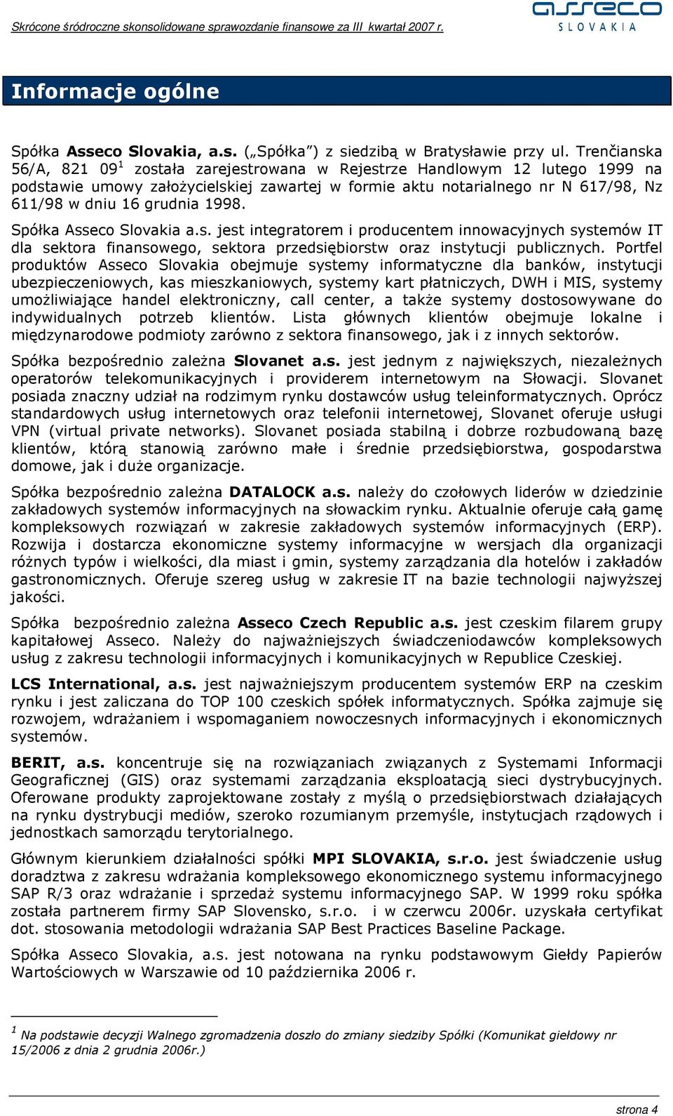 1998. Spółka Asseco Slovakia a.s. jest integratorem i producentem innowacyjnych systemów IT dla sektora finansowego, sektora przedsiębiorstw oraz instytucji publicznych.