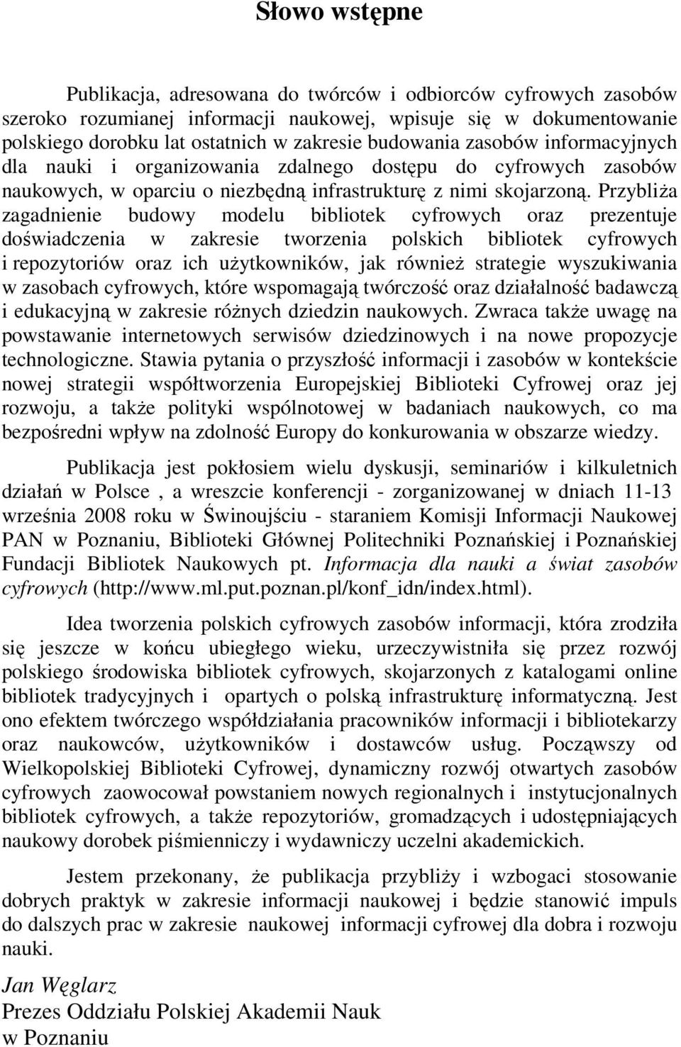 Przybliża zagadnienie budowy modelu bibliotek cyfrowych oraz prezentuje doświadczenia w zakresie tworzenia polskich bibliotek cyfrowych i repozytoriów oraz ich użytkowników, jak również strategie