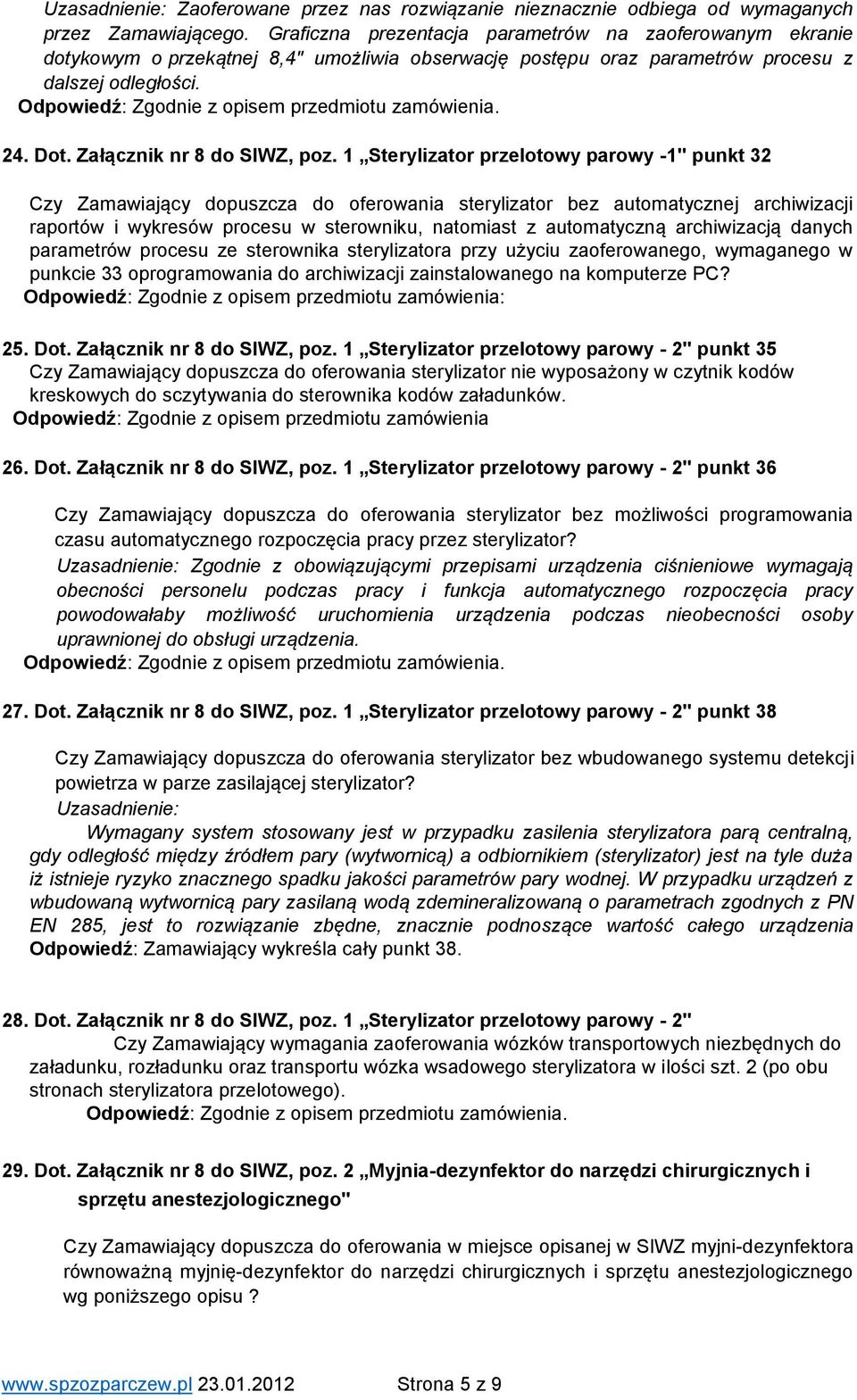 1 Sterylizator przelotowy parowy -1" punkt 32 Czy Zamawiający dopuszcza do oferowania sterylizator bez automatycznej archiwizacji raportów i wykresów procesu w sterowniku, natomiast z automatyczną