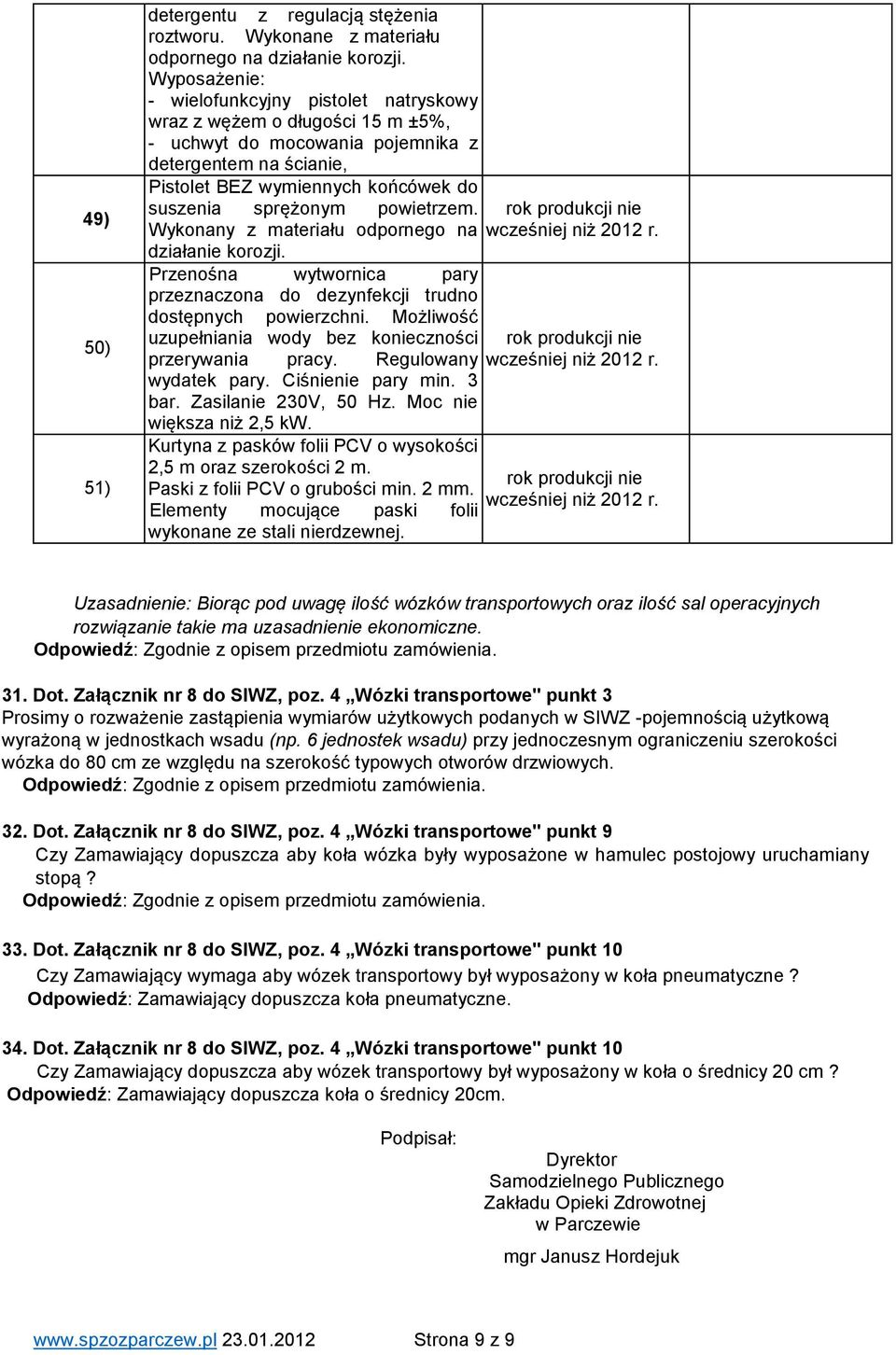 powietrzem. Wykonany z materiału odpornego na działanie korozji. Przenośna wytwornica pary przeznaczona do dezynfekcji trudno dostępnych powierzchni.