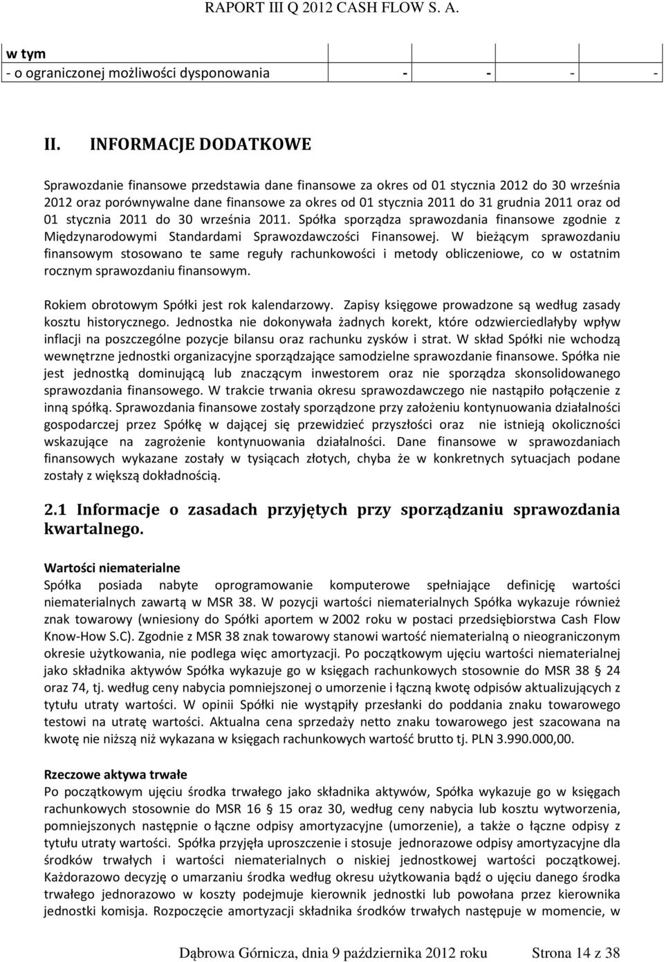 2011 oraz od 01 stycznia 2011 do 30 września 2011. Spółka sporządza sprawozdania finansowe zgodnie z Międzynarodowymi Standardami Sprawozdawczości Finansowej.