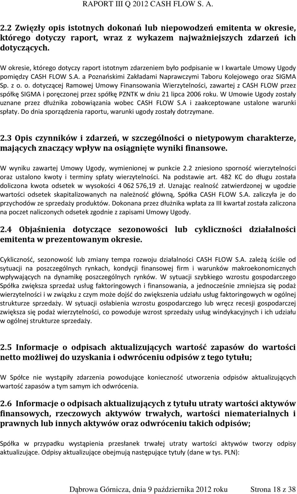 W Umowie Ugody zostały uznane przez dłużnika zobowiązania wobec CASH FLOW S.A i zaakceptowane ustalone warunki spłaty. Do dnia sporządzenia raportu, warunki ugody zostały dotrzymane. 2.