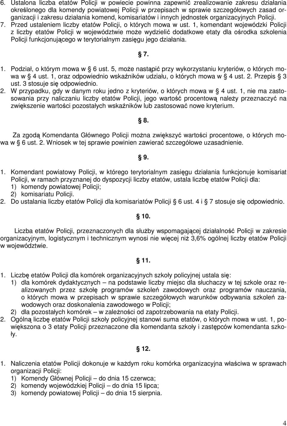 1, komendant wojewódzki Policji z liczby etatów Policji w województwie może wydzielić dodatkowe etaty dla ośrodka szkolenia Policji funkcjonującego w terytorialnym zasięgu jego działania. 7. 1.