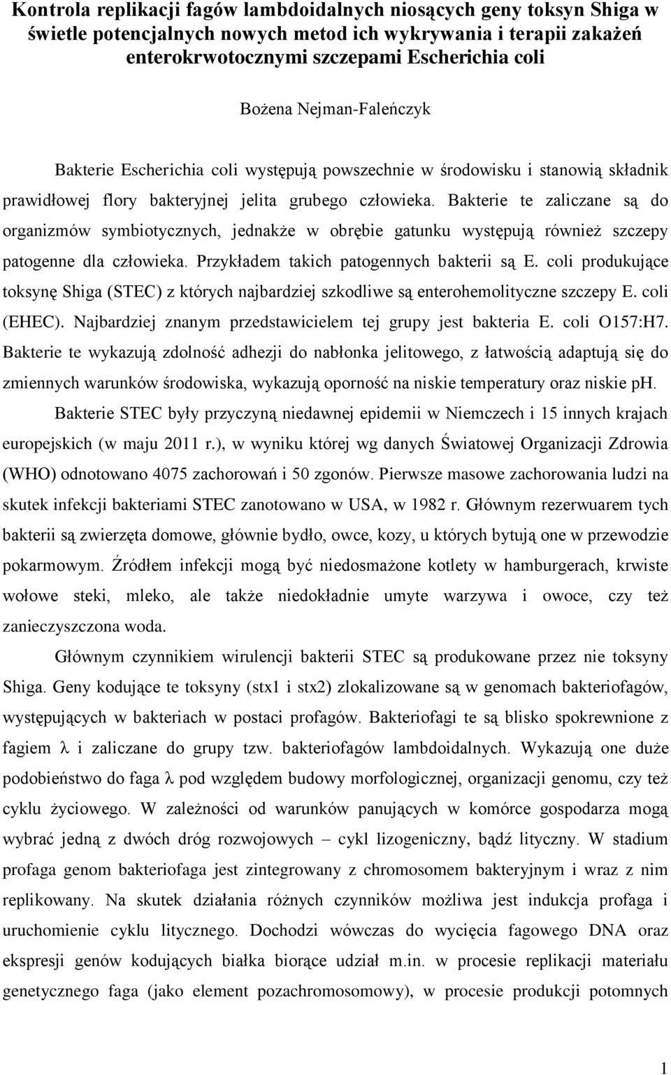 Bakterie te zaliczane są do organizmów symbiotycznych, jednakże w obrębie gatunku występują również szczepy patogenne dla człowieka. Przykładem takich patogennych bakterii są E.