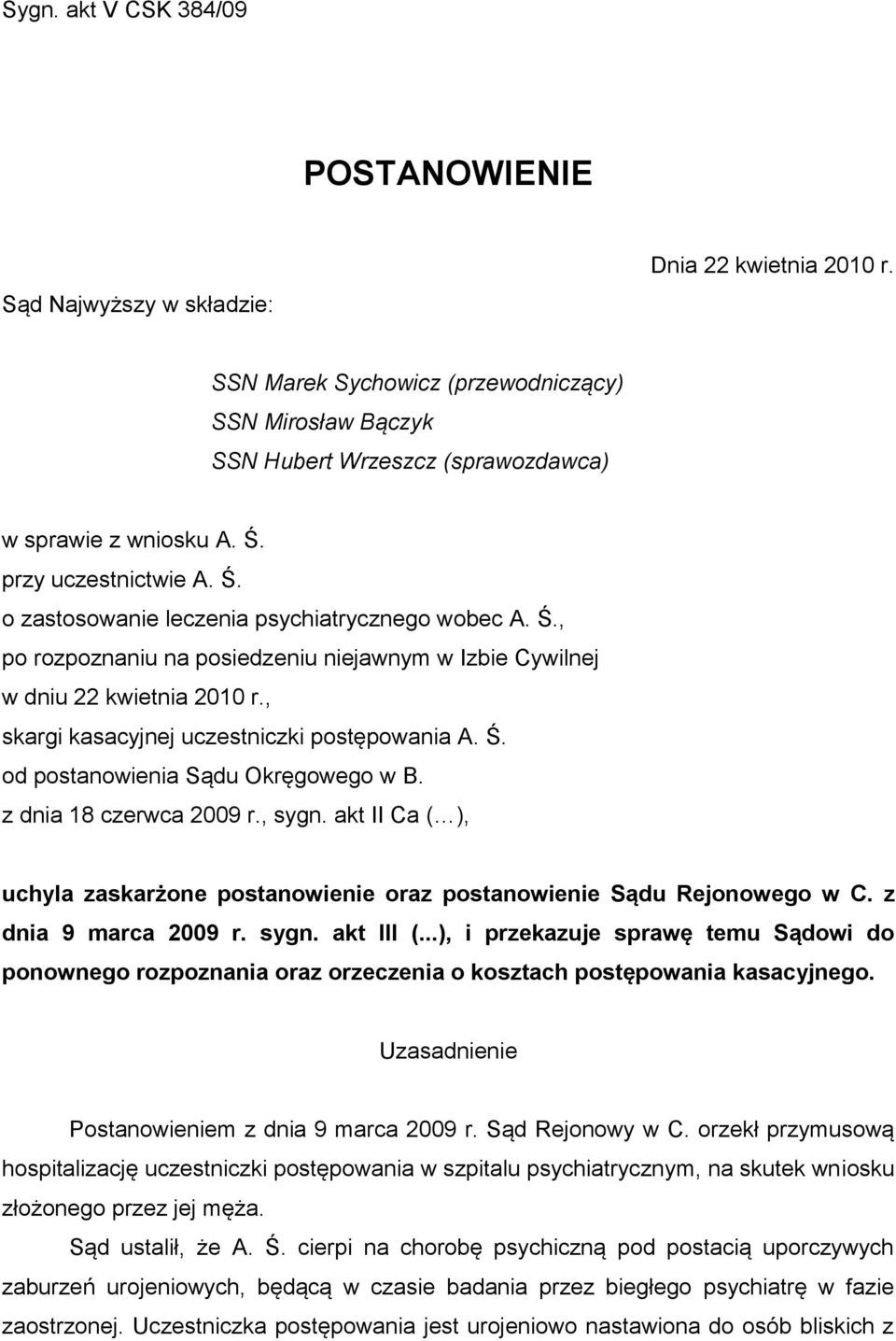 przy uczestnictwie A. Ś. o zastosowanie leczenia psychiatrycznego wobec A. Ś., po rozpoznaniu na posiedzeniu niejawnym w Izbie Cywilnej w dniu 22 kwietnia 2010 r.