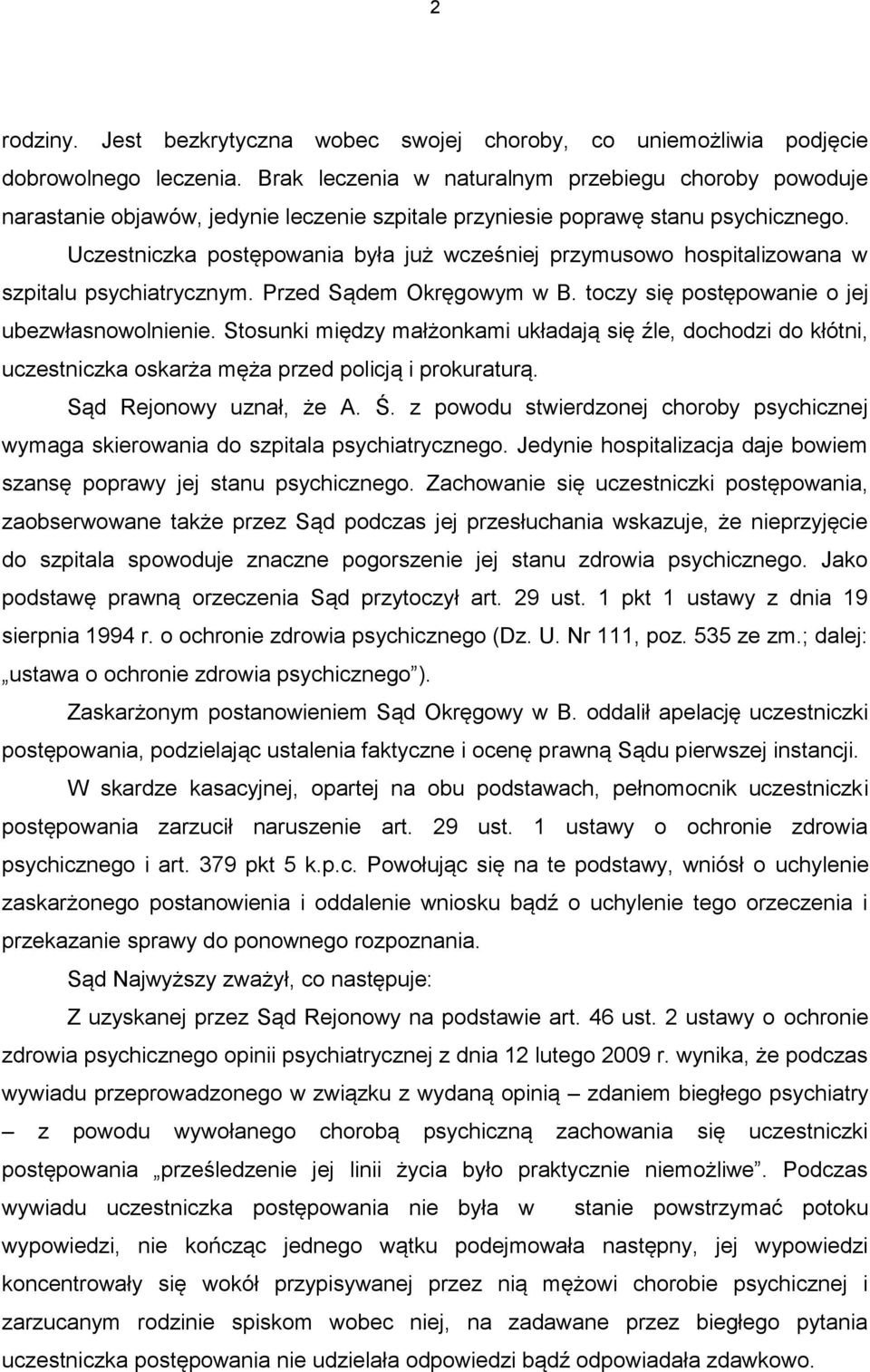 Uczestniczka postępowania była już wcześniej przymusowo hospitalizowana w szpitalu psychiatrycznym. Przed Sądem Okręgowym w B. toczy się postępowanie o jej ubezwłasnowolnienie.