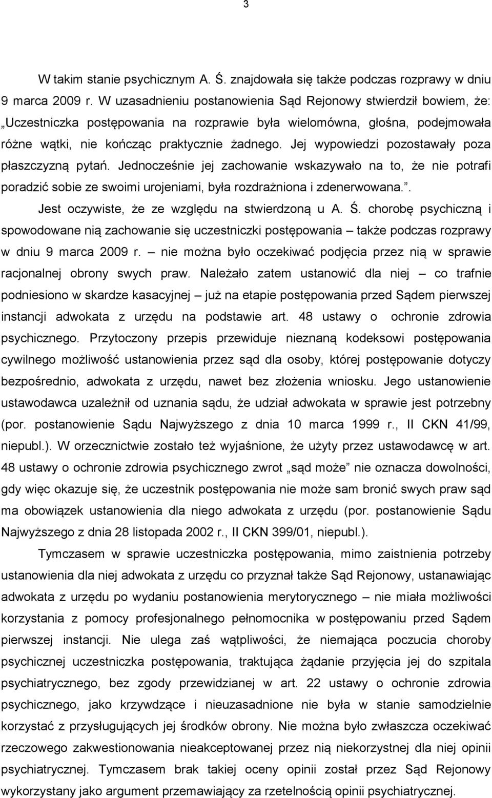 Jej wypowiedzi pozostawały poza płaszczyzną pytań. Jednocześnie jej zachowanie wskazywało na to, że nie potrafi poradzić sobie ze swoimi urojeniami, była rozdrażniona i zdenerwowana.