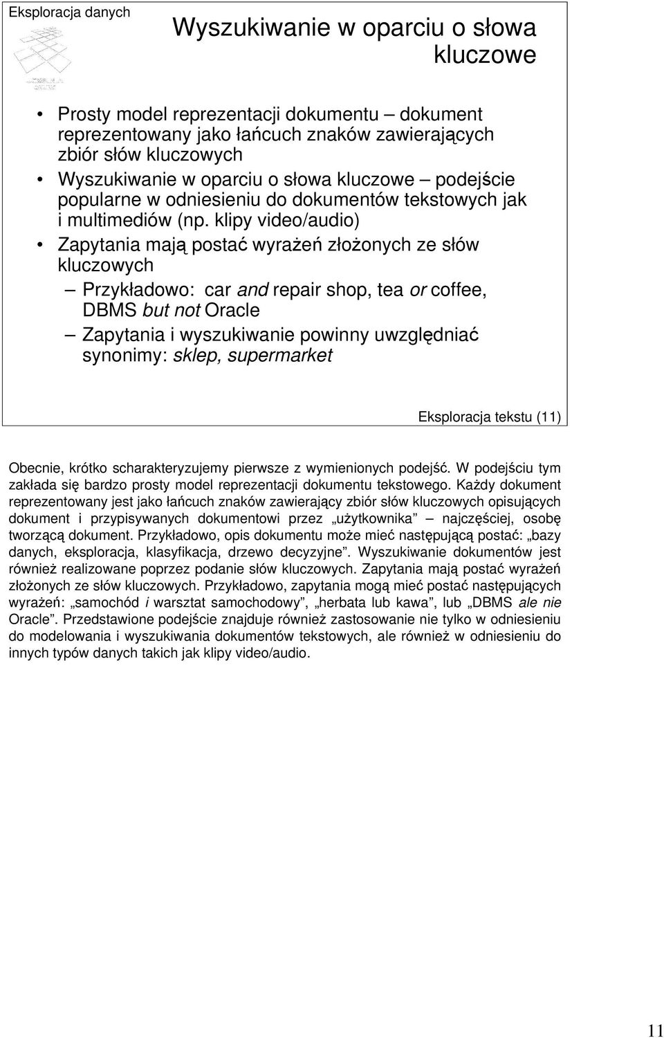 klipy video/audio) Zapytania mają postać wyrażeń złożonych ze słów kluczowych Przykładowo: car and repair shop, tea or coffee, DBMS but not Oracle Zapytania i wyszukiwanie powinny uwzględniać