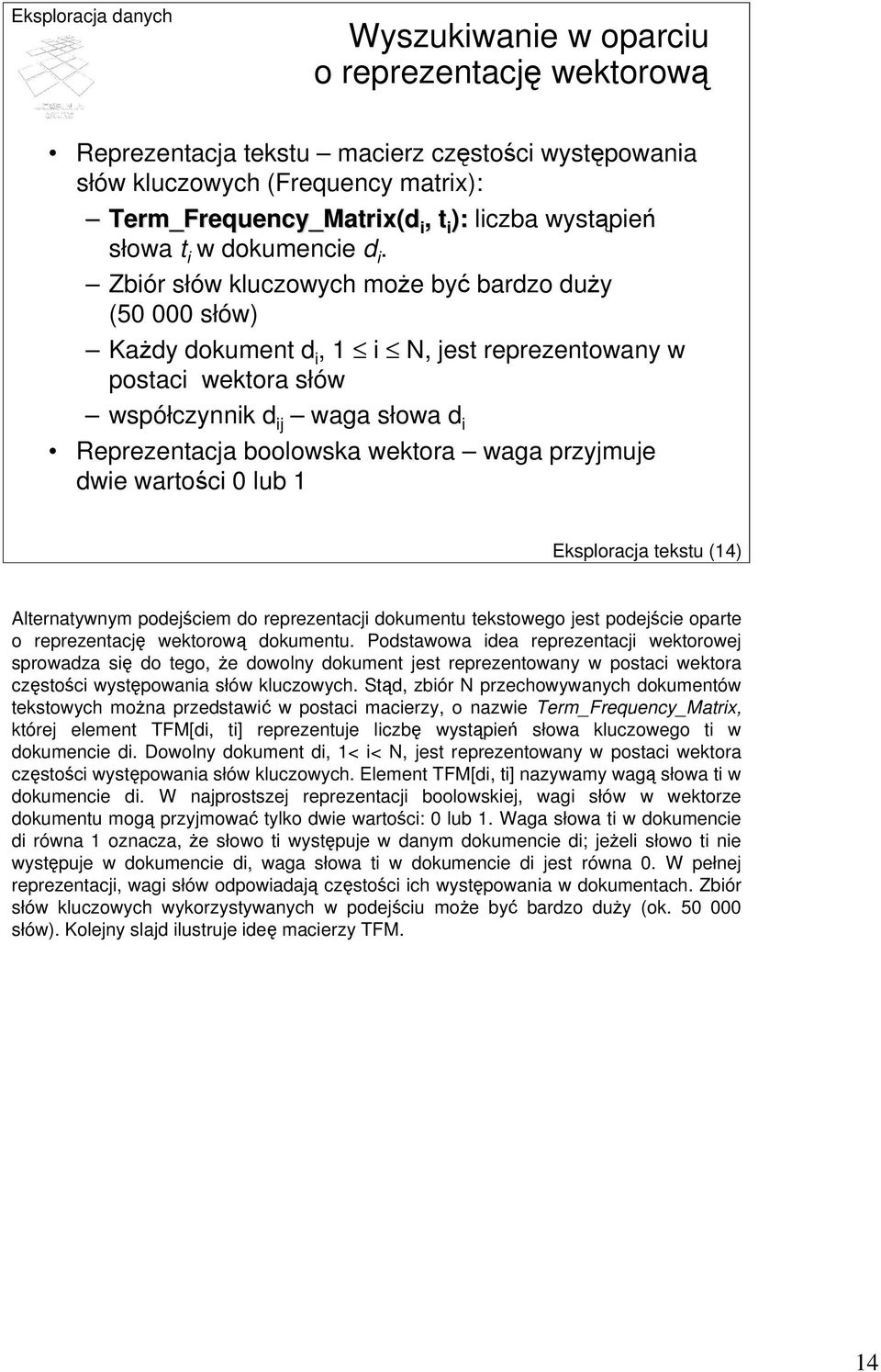 Zbiór słów kluczowych może być bardzo duży (5 słów) Każdy dokument d i, 1 i N, jest reprezentowany w postaci wektora słów współczynnik d ij waga słowa d i Reprezentacja boolowska wektora waga