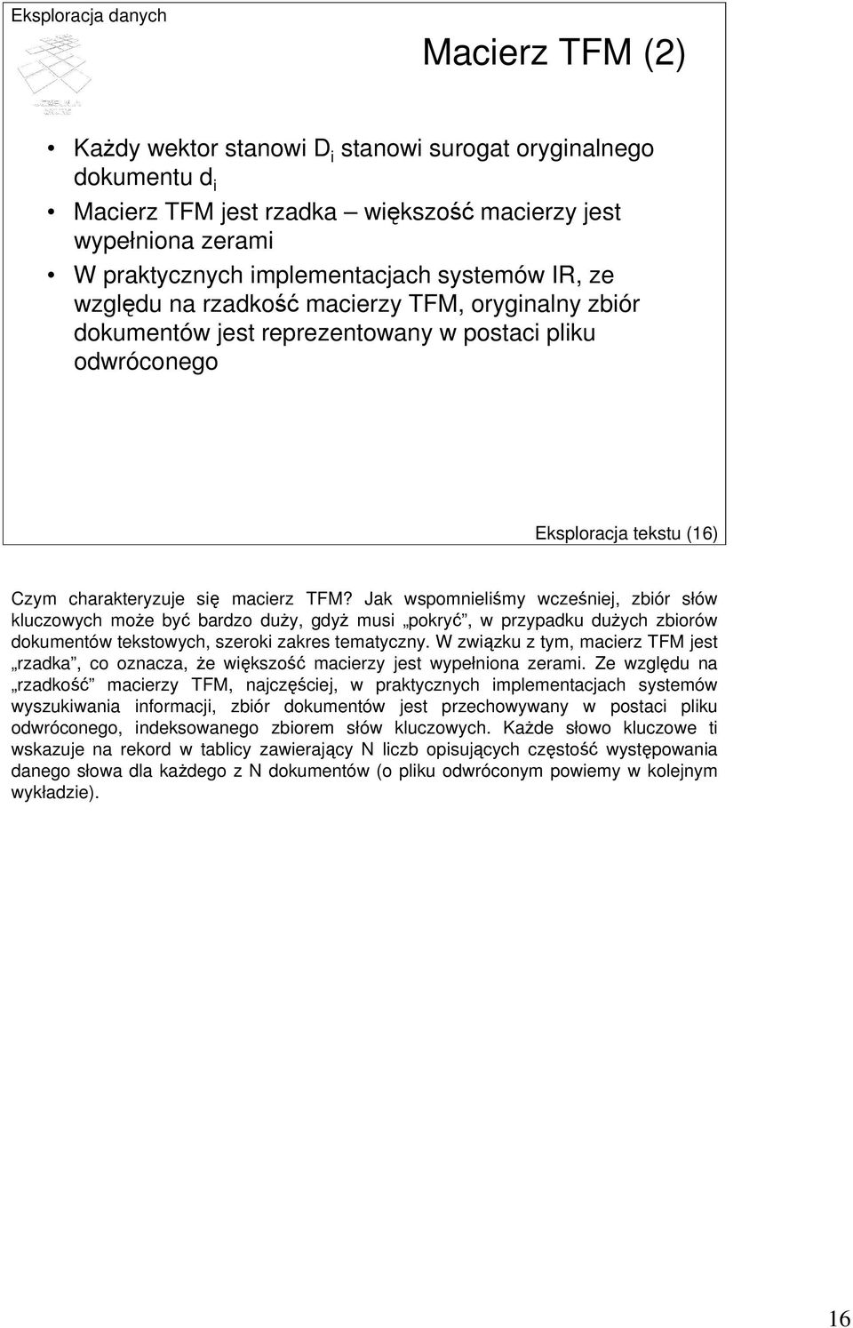 Jak wspomnieliśmy wcześniej, zbiór słów kluczowych może być bardzo duży, gdyż musi pokryć, w przypadku dużych zbiorów dokumentów tekstowych, szeroki zakres tematyczny.