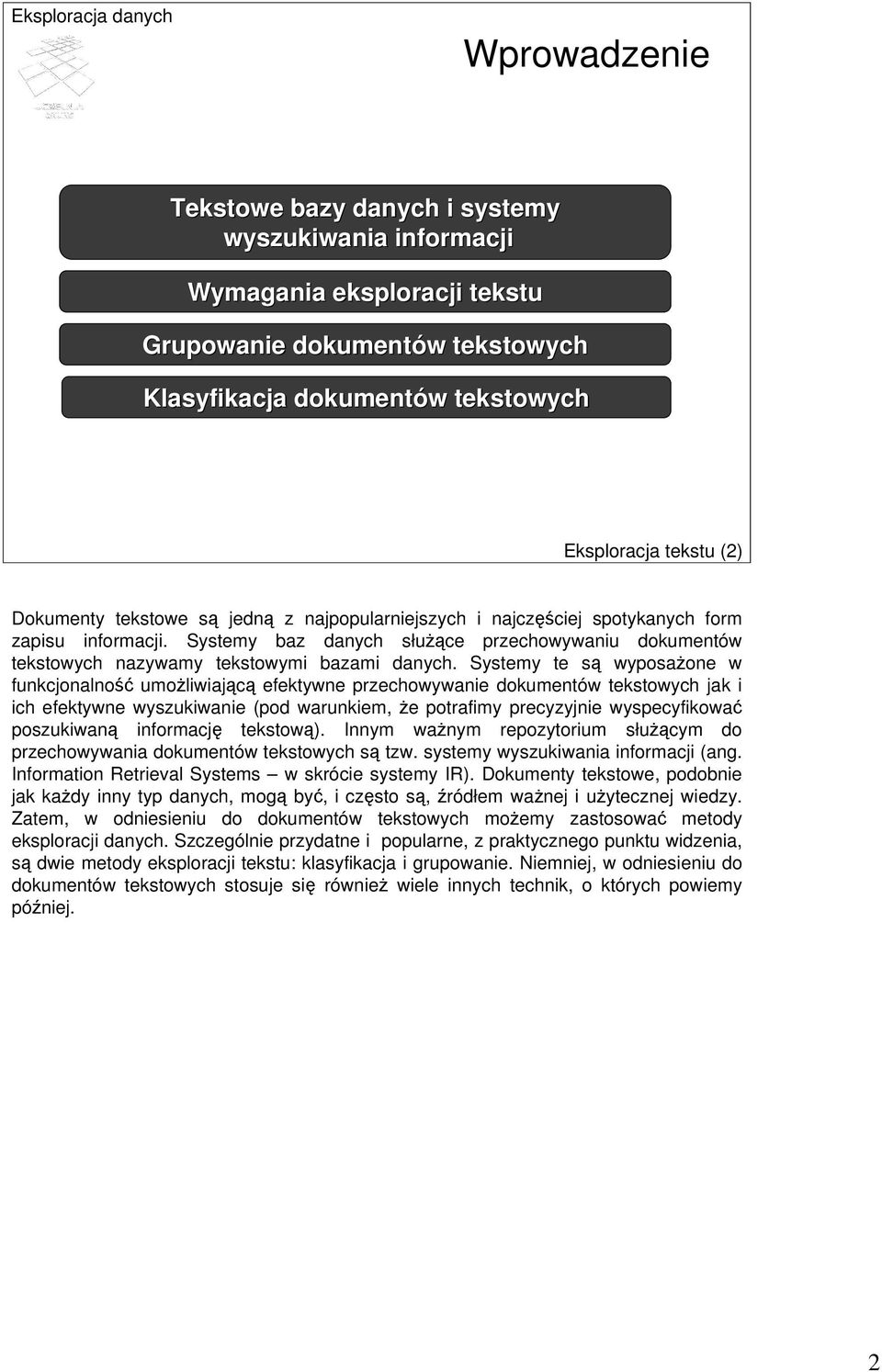 Systemy te są wyposażone w funkcjonalność umożliwiającą efektywne przechowywanie dokumentów tekstowych jak i ich efektywne wyszukiwanie (pod warunkiem, że potrafimy precyzyjnie wyspecyfikować