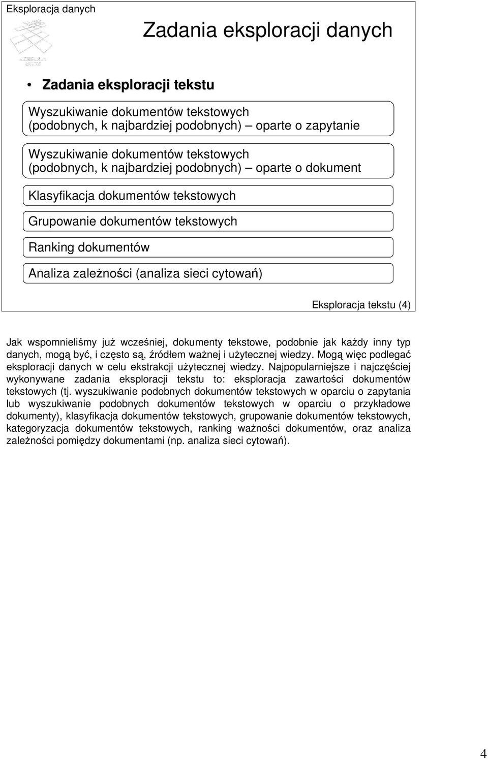 wspomnieliśmy już wcześniej, dokumenty tekstowe, podobnie jak każdy inny typ danych, mogą być, i często są, źródłem ważnej i użytecznej wiedzy.