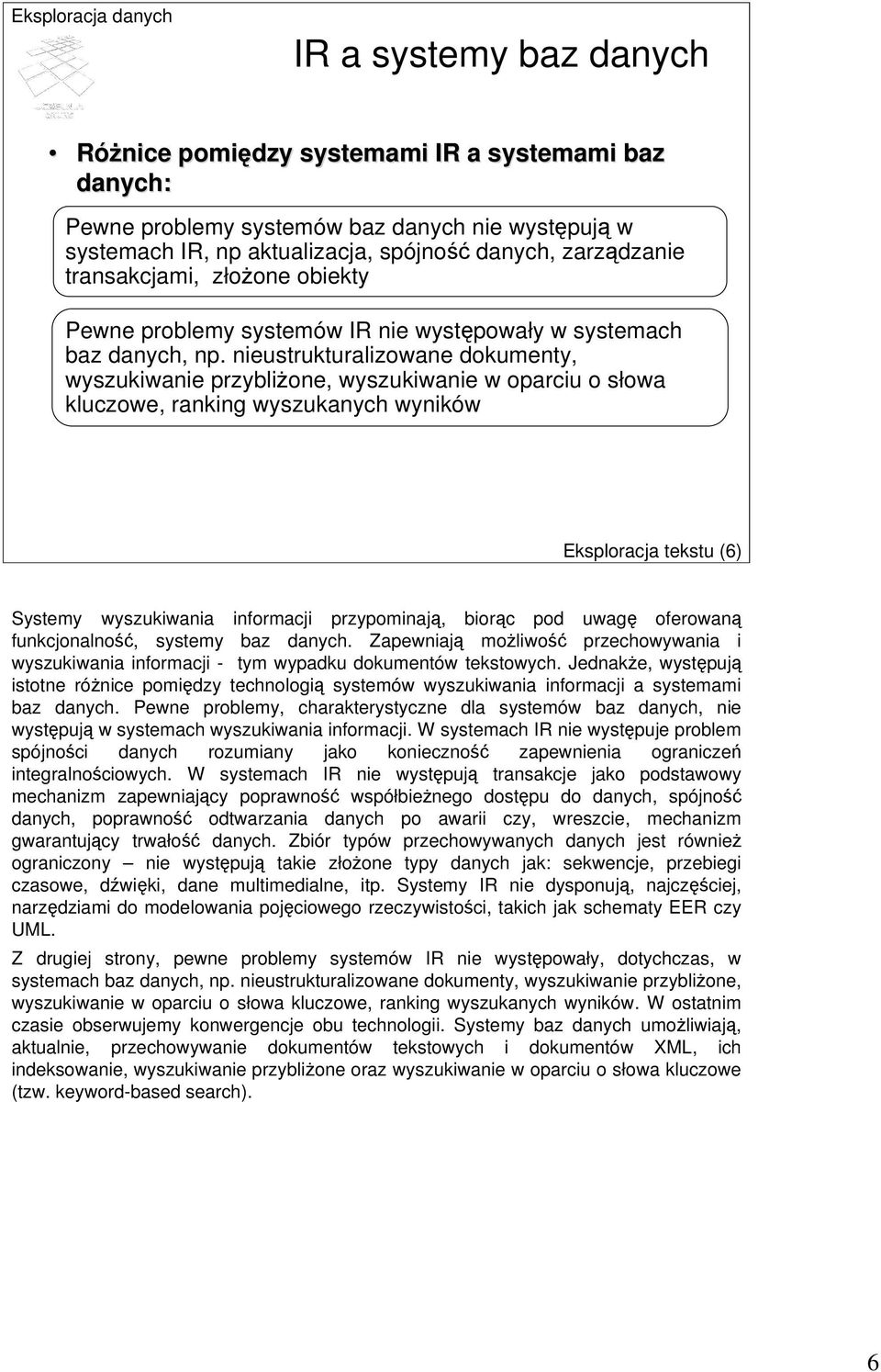 nieustrukturalizowane dokumenty, wyszukiwanie przybliżone, wyszukiwanie w oparciu o słowa kluczowe, ranking wyszukanych wyników Eksploracja tekstu (6) Systemy wyszukiwania informacji przypominają,