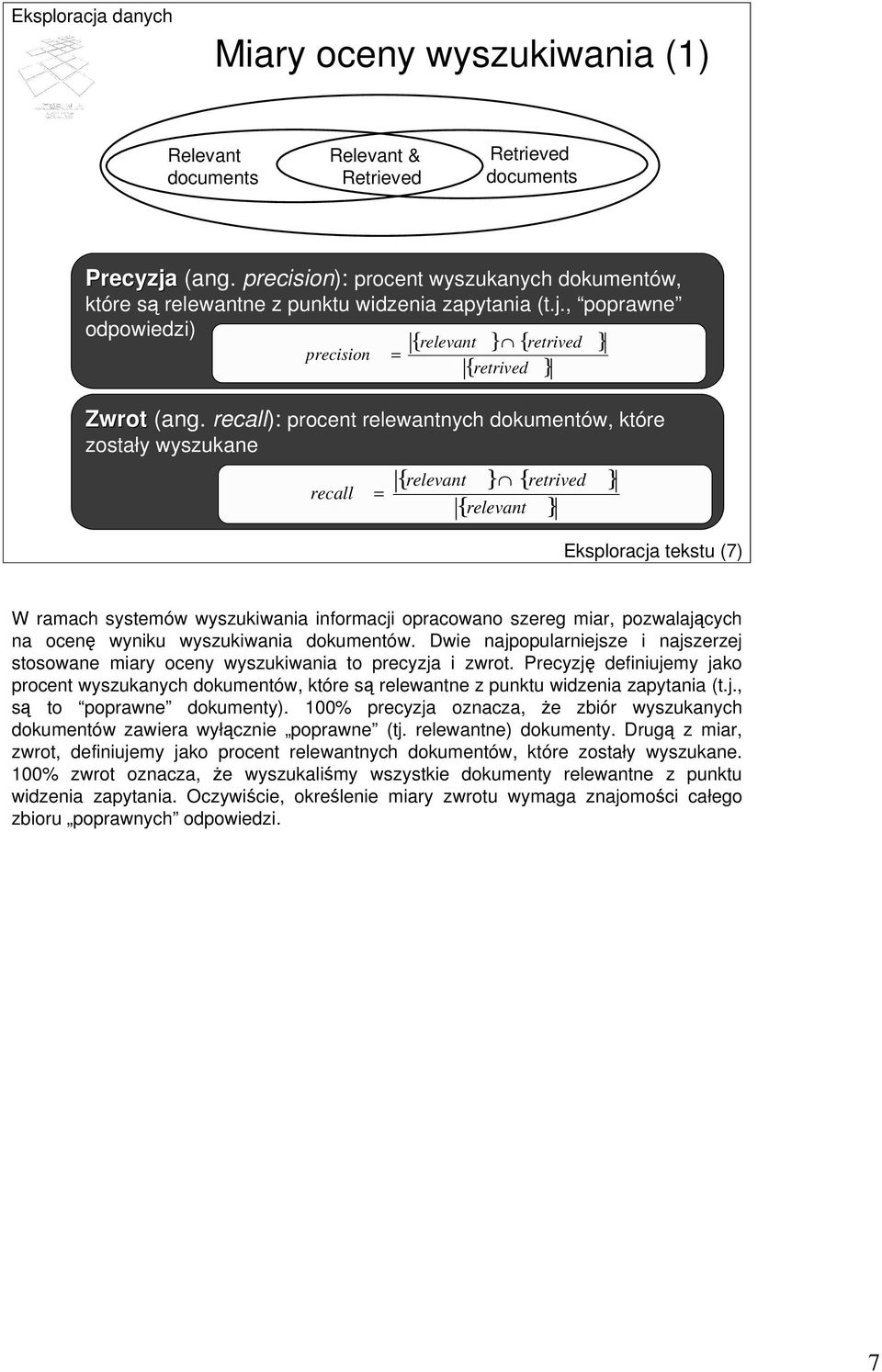 recall): procent relewantnych dokumentów, które zostały wyszukane { relevant } { retrived } recall = { relevant } Eksploracja tekstu (7) W ramach systemów wyszukiwania informacji opracowano szereg