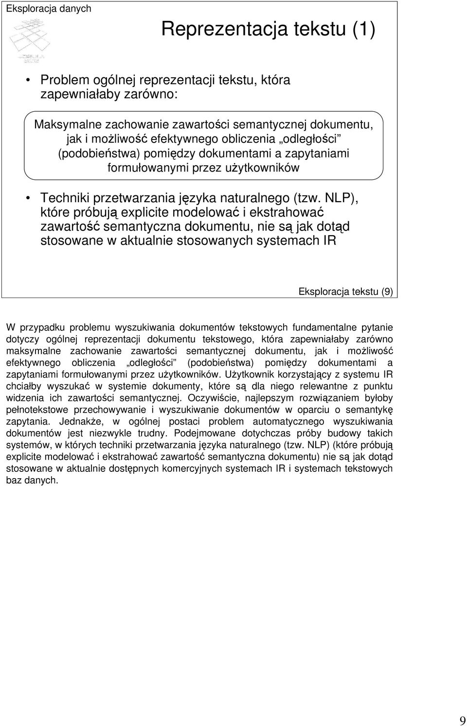 NLP), które próbują explicite modelować i ekstrahować zawartość semantyczna dokumentu, nie są jak dotąd stosowane w aktualnie stosowanych systemach IR Eksploracja tekstu (9) W przypadku problemu