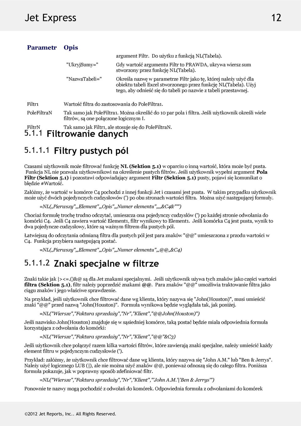 Filtr1 PoleFiltraN FiltrN WartośćfiltradozastosowaniadoPoleFiltra1. TaksamojakPoleFiltra1.Możnaokreślićdo10parpolaifiltra.Jeśliużytkownikokreśliwiele filtrów,sąonepołączonelogicznymi.