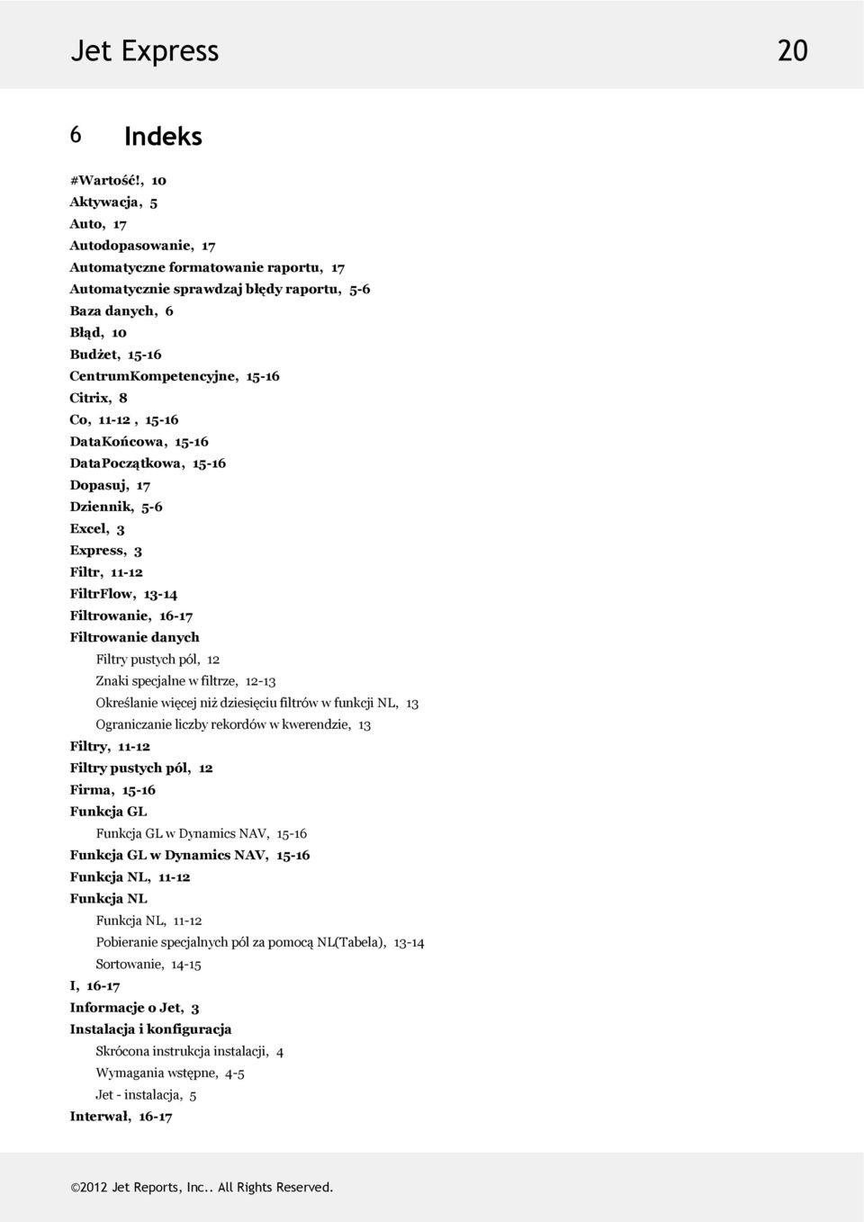 Co,11-12,15-16 DataKońcowa,15-16 DataPoczątkowa,15-16 Dopasuj,17 Dziennik,5-6 Excel,3 Express,3 Filtr,11-12 FiltrFlow,13-14 Filtrowanie,16-17 Filtrowaniedanych Filtrypustychpól,12