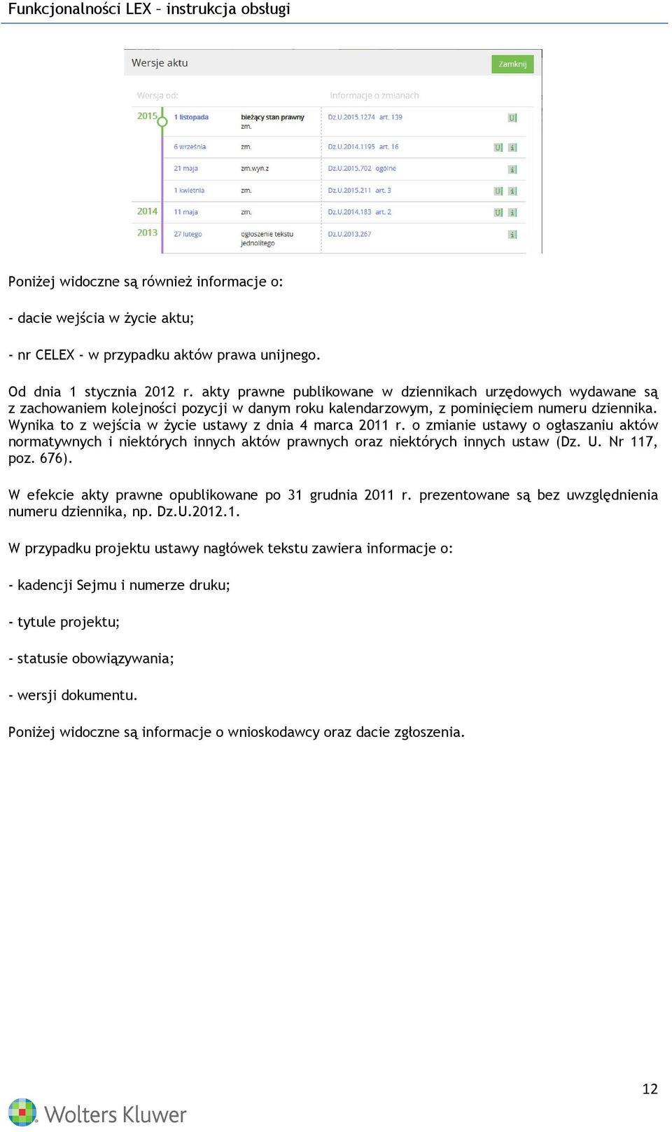 Wynika to z wejścia w życie ustawy z dnia 4 marca 2011 r. o zmianie ustawy o ogłaszaniu aktów normatywnych i niektórych innych aktów prawnych oraz niektórych innych ustaw (Dz. U. Nr 117, poz. 676).