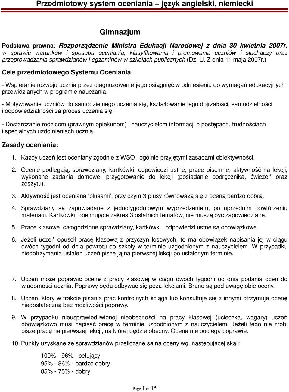 ) Cele przedmiotowego Systemu Oceniania: - Wspieranie rozwoju ucznia przez diagnozowanie jego osiągnięć w odniesieniu do wymagań edukacyjnych przewidzianych w programie nauczania.