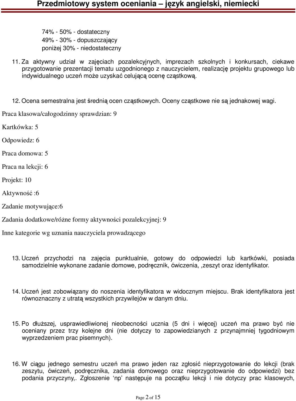 uczeń moŝe uzyskać celującą ę cząstkową. 12. Ocena semestralna jest średnią cząstkowych. Oceny cząstkowe nie są jednakowej wagi.
