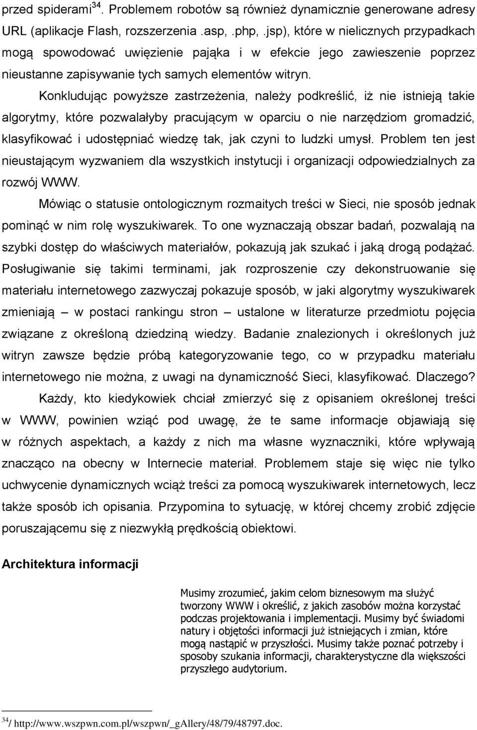 Konkludując powyższe zastrzeżenia, należy podkreślić, iż nie istnieją takie algorytmy, które pozwalałyby pracującym w oparciu o nie narzędziom gromadzić, klasyfikować i udostępniać wiedzę tak, jak