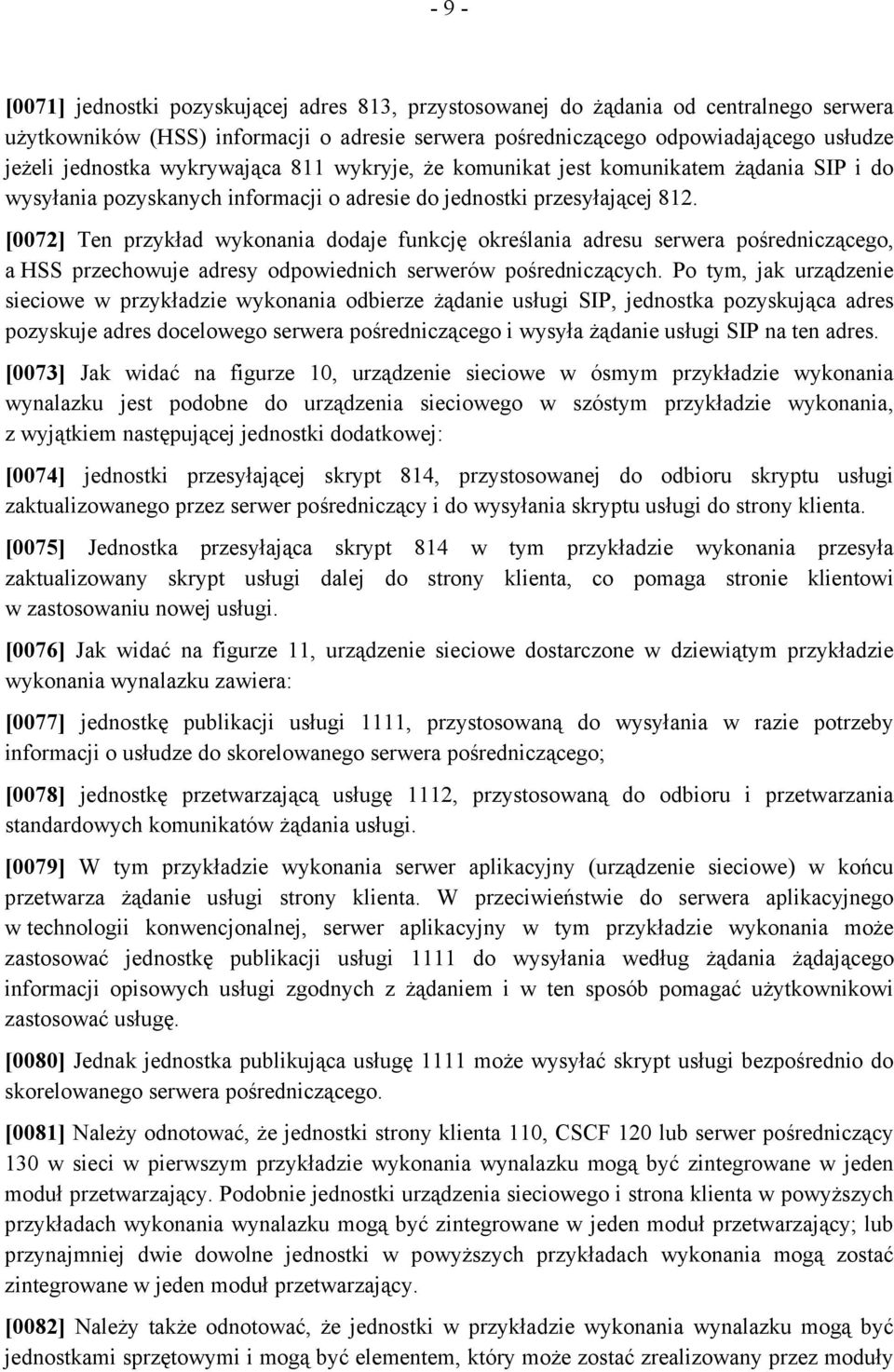 [0072] Ten przykład wykonania dodaje funkcję określania adresu serwera pośredniczącego, a HSS przechowuje adresy odpowiednich serwerów pośredniczących.