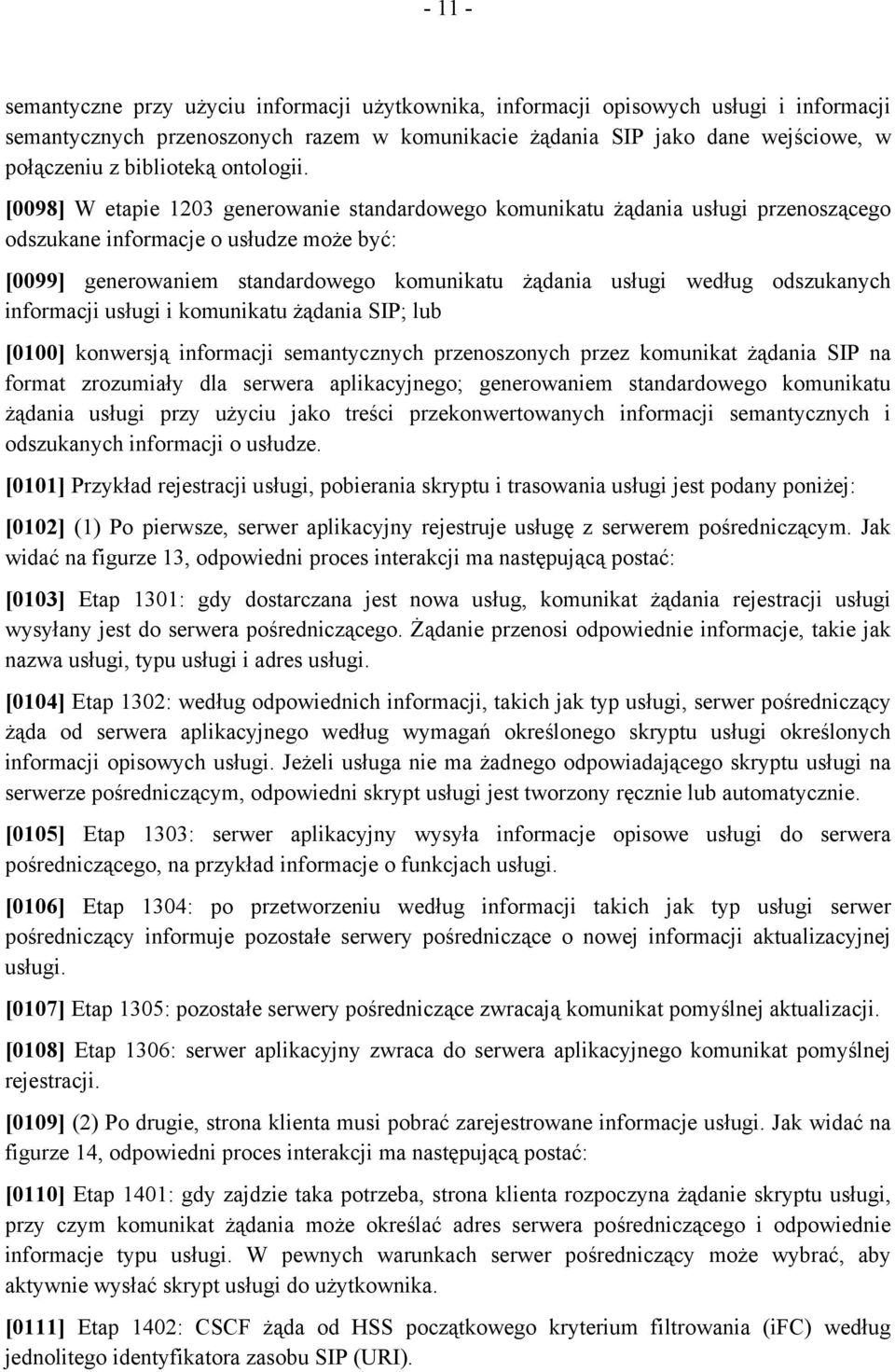 [0098] W etapie 1203 generowanie standardowego komunikatu żądania usługi przenoszącego odszukane informacje o usłudze może być: [0099] generowaniem standardowego komunikatu żądania usługi według