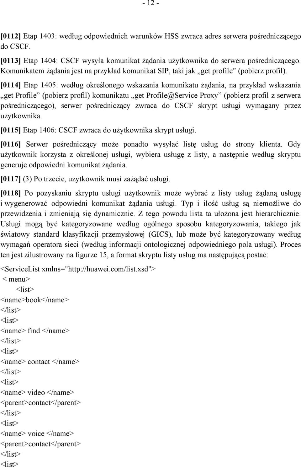 [0114] Etap 1405: według określonego wskazania komunikatu żądania, na przykład wskazania get Profile (pobierz profil) komunikatu get Profile@Service Proxy (pobierz profil z serwera pośredniczącego),