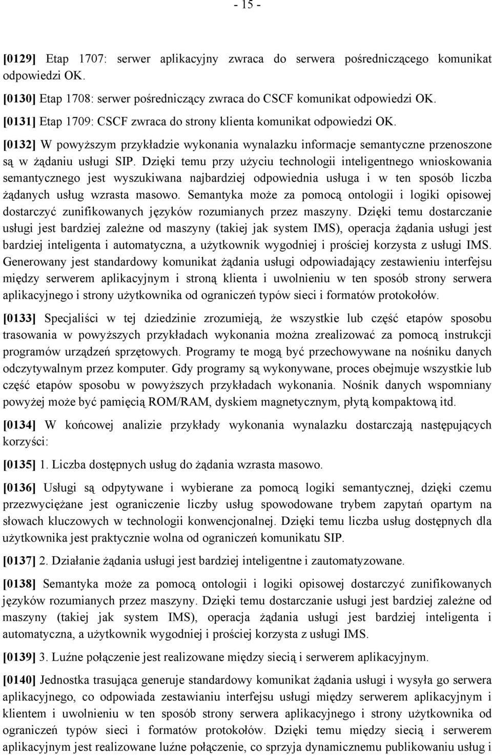 Dzięki temu przy użyciu technologii inteligentnego wnioskowania semantycznego jest wyszukiwana najbardziej odpowiednia usługa i w ten sposób liczba żądanych usług wzrasta masowo.