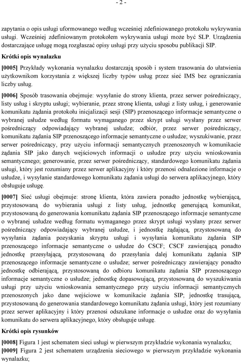 Krótki opis wynalazku [0005] Przykłady wykonania wynalazku dostarczają sposób i system trasowania do ułatwienia użytkownikom korzystania z większej liczby typów usług przez sieć IMS bez ograniczania