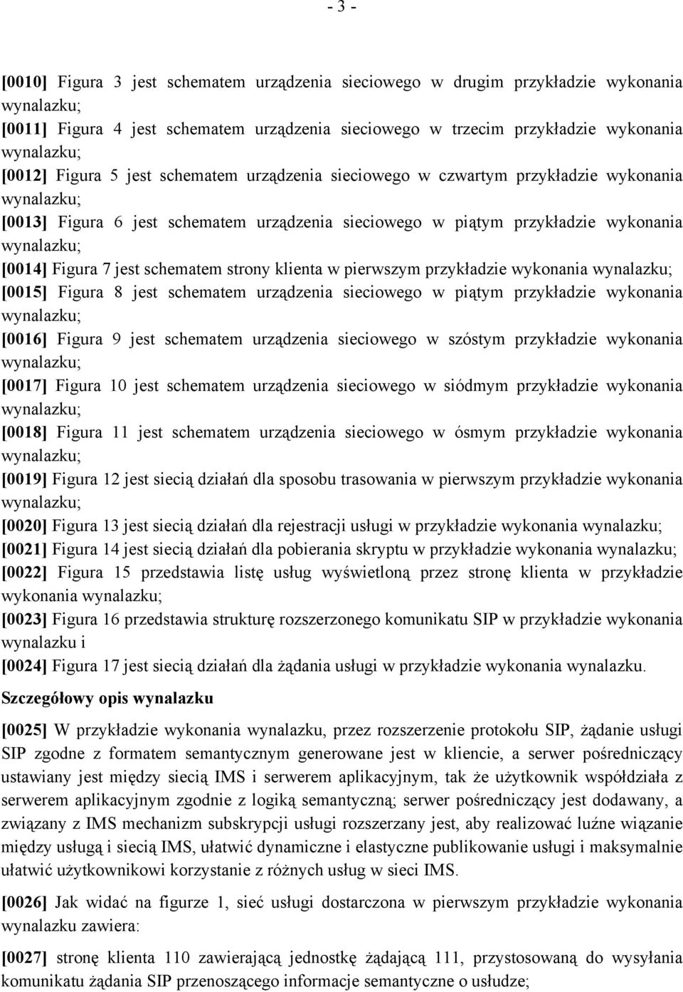 Figura 7 jest schematem strony klienta w pierwszym przykładzie wykonania wynalazku; [0015] Figura 8 jest schematem urządzenia sieciowego w piątym przykładzie wykonania wynalazku; [0016] Figura 9 jest