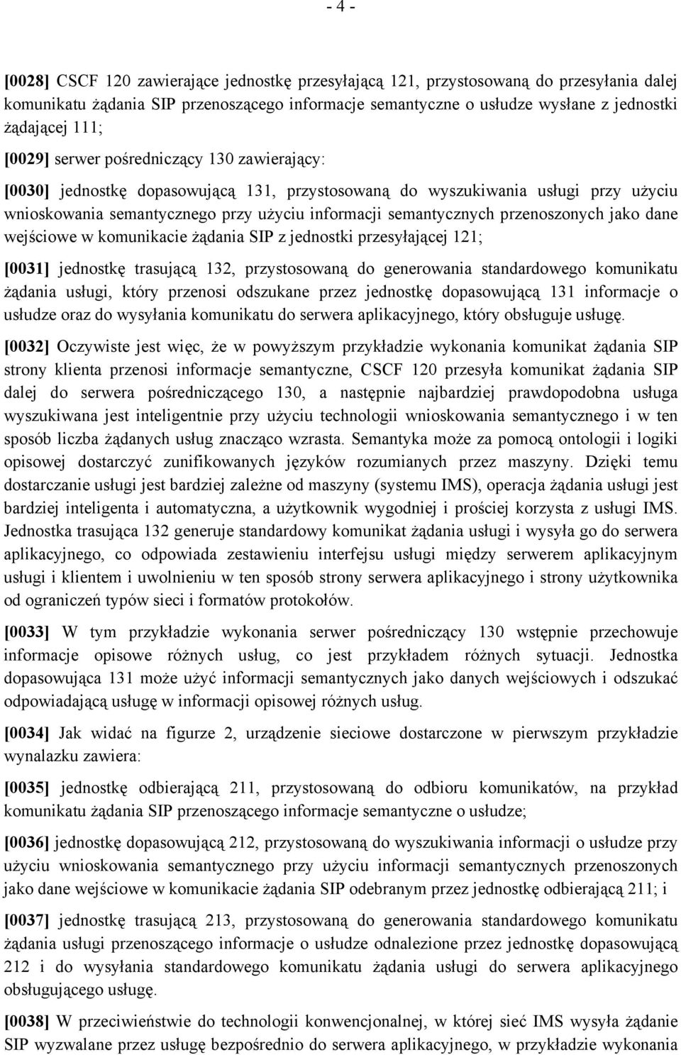 przenoszonych jako dane wejściowe w komunikacie żądania SIP z jednostki przesyłającej 121; [0031] jednostkę trasującą 132, przystosowaną do generowania standardowego komunikatu żądania usługi, który