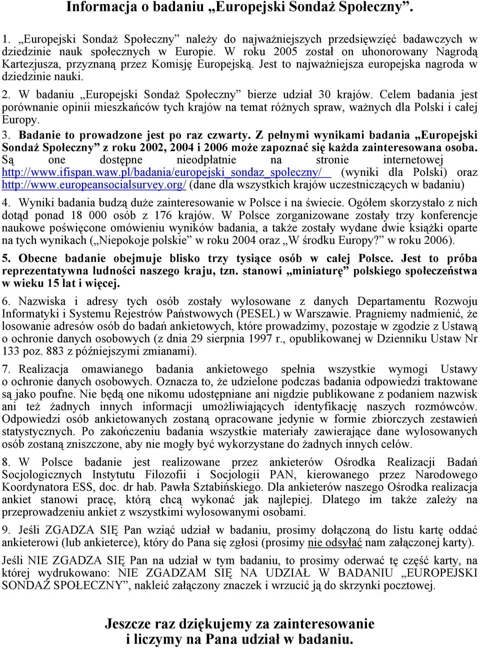 Celem badania jest porównanie opinii mieszkańców tych krajów na temat różnych spraw, ważnych dla Polski i całej Europy. 3. Badanie to prowadzone jest po raz czwarty.