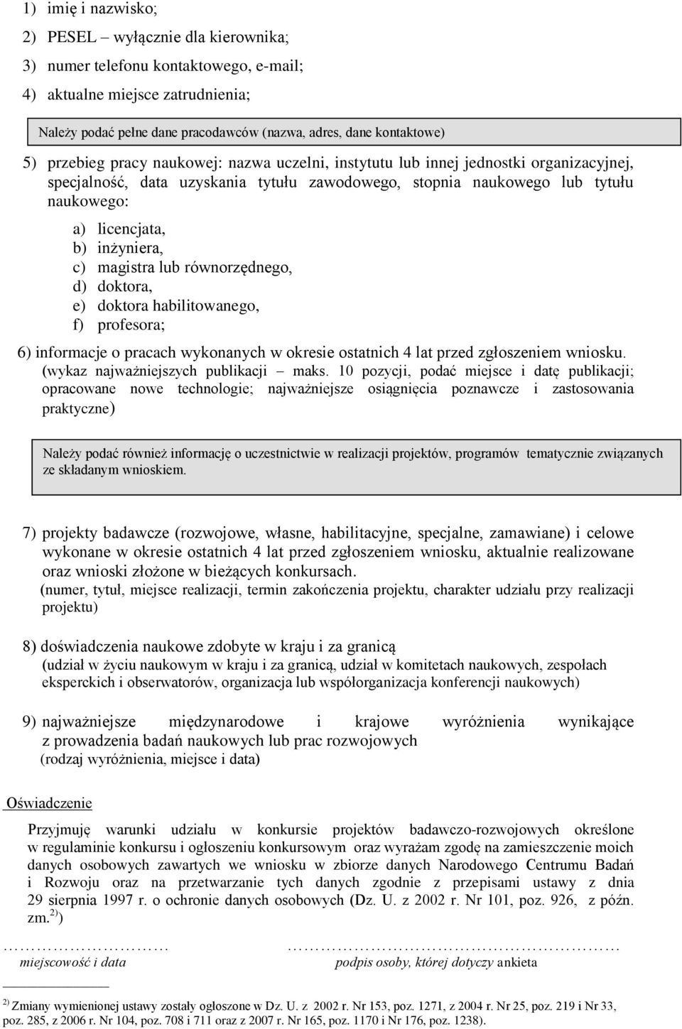 inżyniera, c) magistra lub równorzędnego, d) doktora, e) doktora habilitowanego, f) profesora; 6) informacje o pracach wykonanych w okresie ostatnich 4 lat przed zgłoszeniem wniosku.