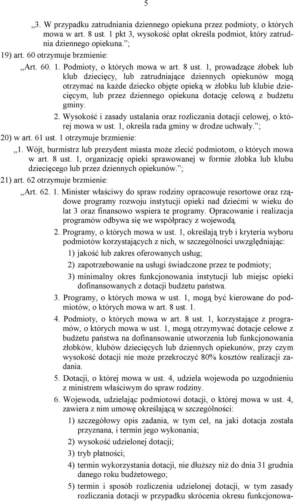 1, prowadzące żłobek lub klub dziecięcy, lub zatrudniające dziennych opiekunów mogą otrzymać na każde dziecko objęte opieką w żłobku lub klubie dziecięcym, lub przez dziennego opiekuna dotację celową