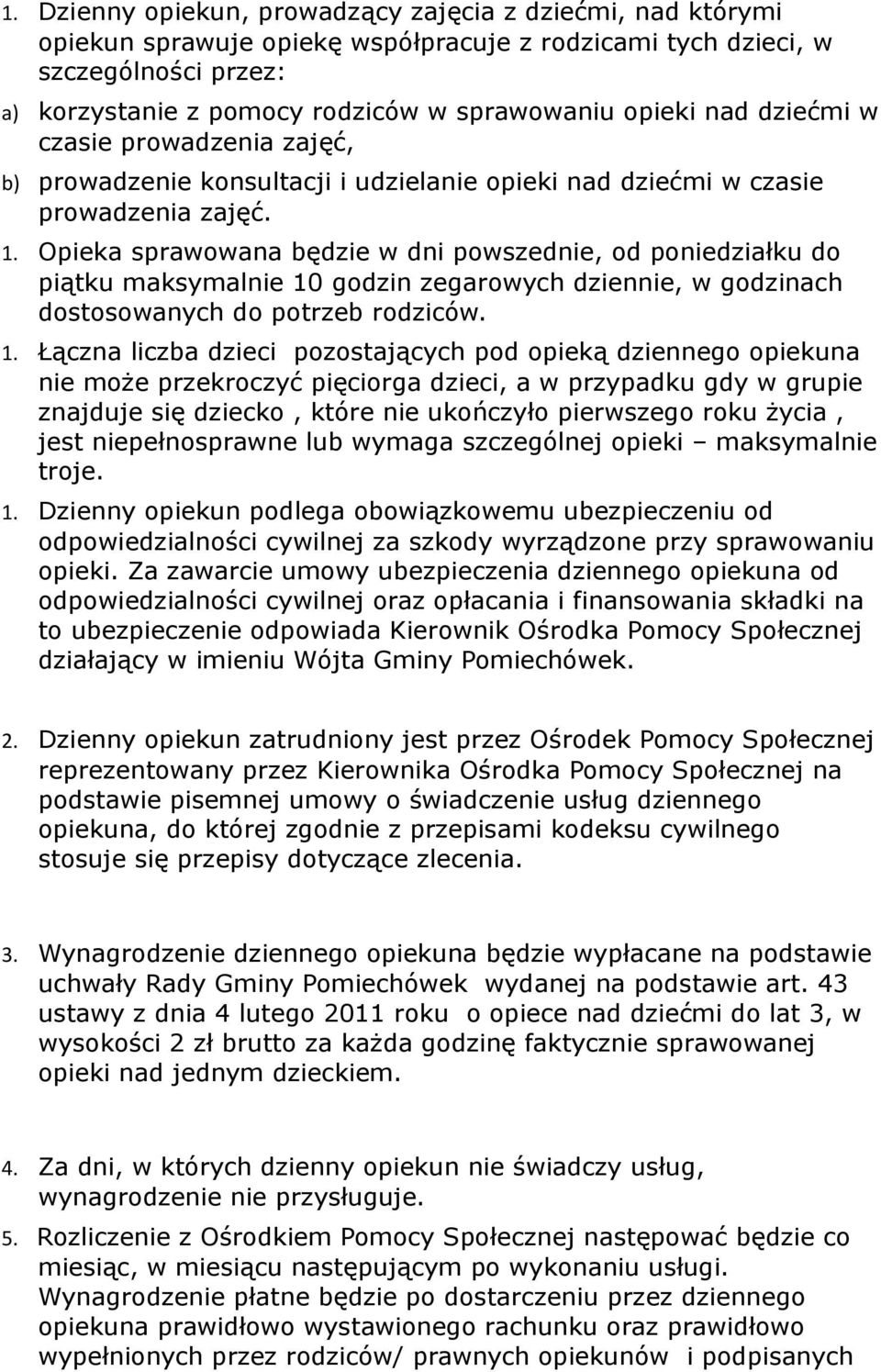 Opieka sprawowana będzie w dni powszednie, od poniedziałku do piątku maksymalnie 10