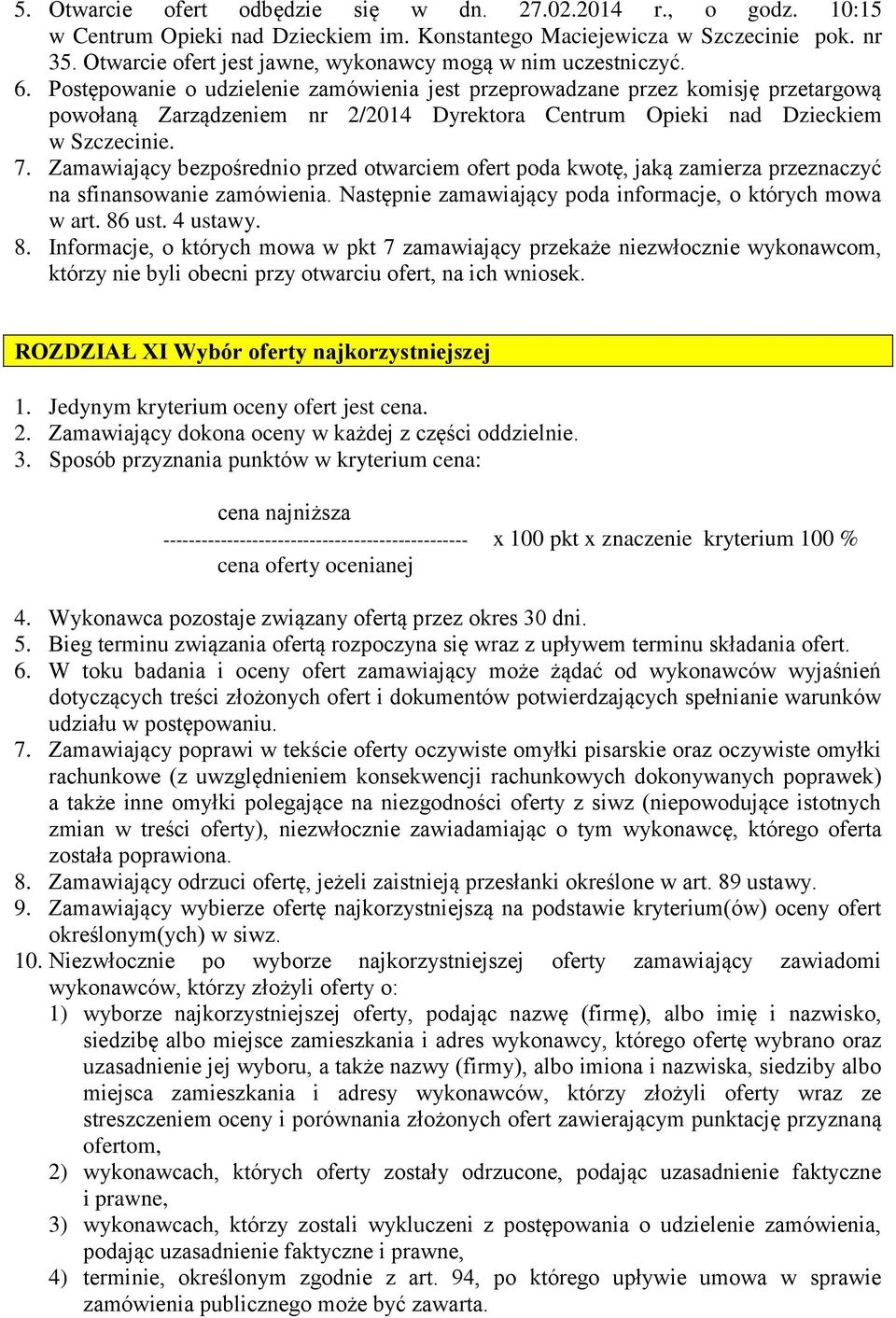 Postępowanie o udzielenie zamówienia jest przeprowadzane przez komisję przetargową powołaną Zarządzeniem nr 2/2014 Dyrektora Centrum Opieki nad Dzieckiem w Szczecinie. 7.