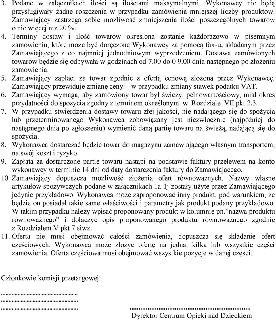 Terminy dostaw i ilość towarów określona zostanie każdorazowo w pisemnym zamówieniu, które może być doręczone Wykonawcy za pomocą fax-u, składanym przez Zamawiającego z co najmniej jednodniowym