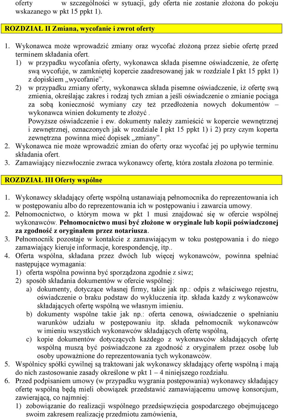 1) w przypadku wycofania oferty, wykonawca składa pisemne oświadczenie, że ofertę swą wycofuje, w zamkniętej kopercie zaadresowanej jak w rozdziale I pkt 15 ppkt 1) z dopiskiem wycofanie.