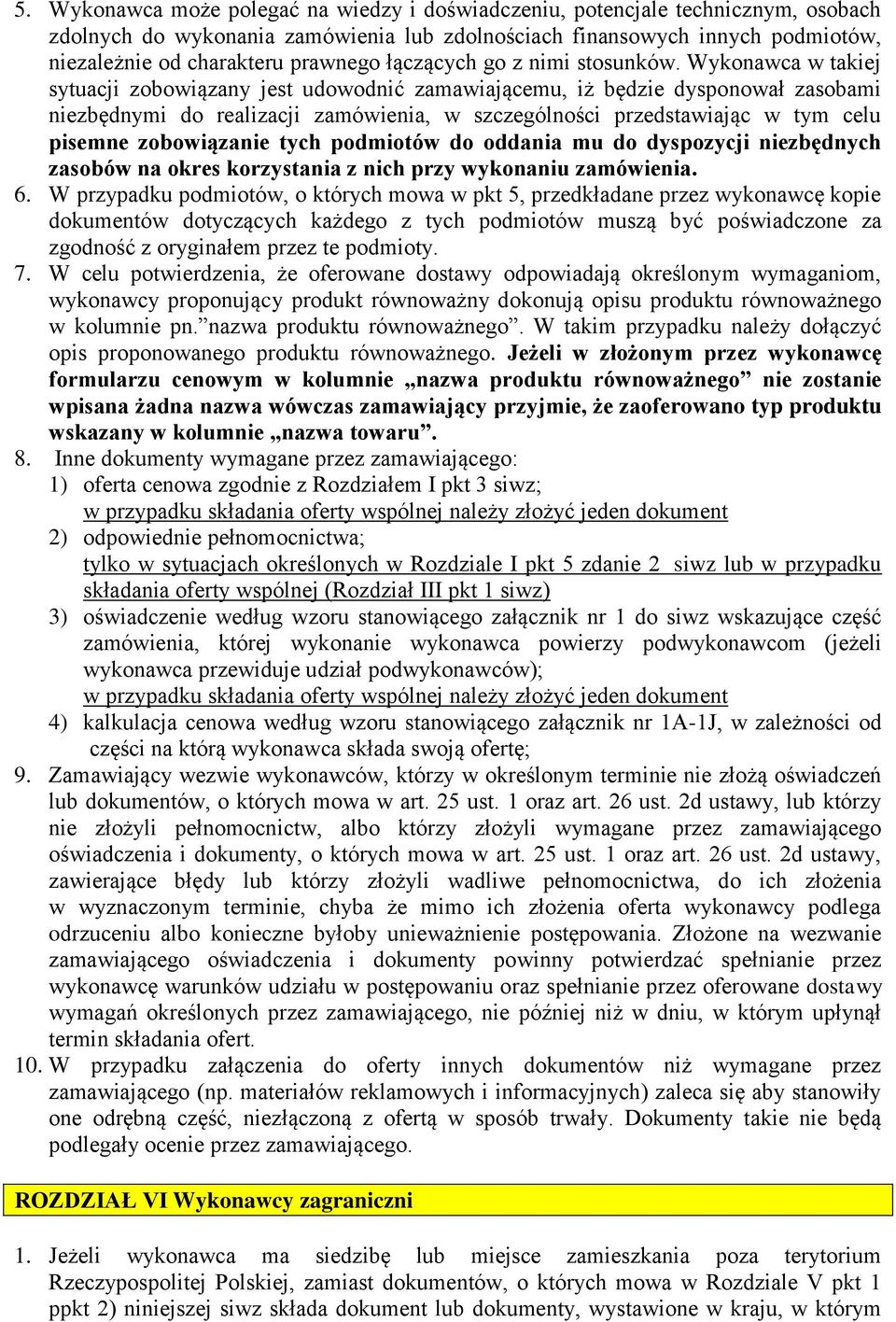 Wykonawca w takiej sytuacji zobowiązany jest udowodnić zamawiającemu, iż będzie dysponował zasobami niezbędnymi do realizacji zamówienia, w szczególności przedstawiając w tym celu pisemne