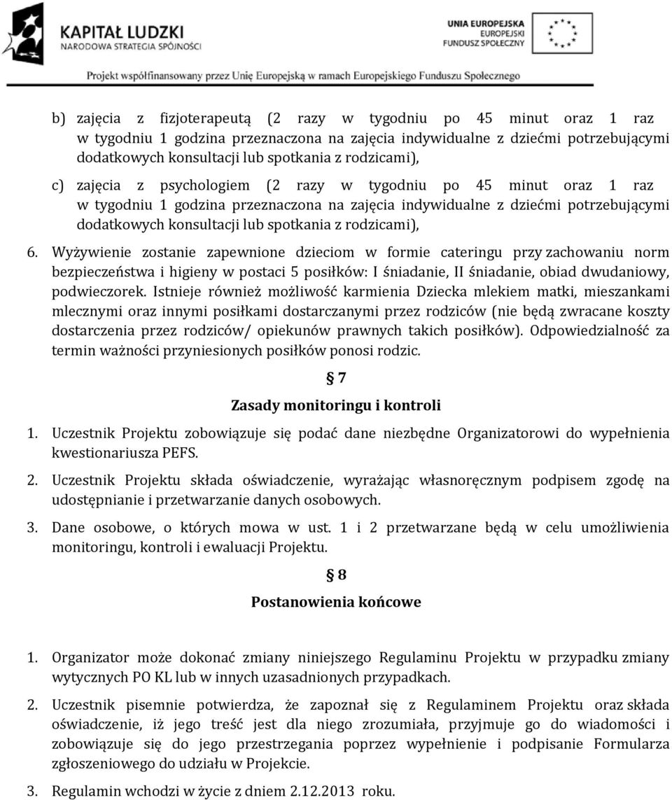 Istnieje również możliwość karmienia Dziecka mlekiem matki, mieszankami mlecznymi oraz innymi posiłkami dostarczanymi przez rodziców (nie będą zwracane koszty dostarczenia przez rodziców/ opiekunów