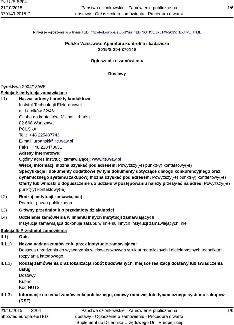 1) Nazwa, adresy i punkty kontaktowe Instytut Technologii Elektronowej al. Lotników 32/46 Osoba do kontaktów: Michał Urbański 02-668 Warszawa POLSKA Tel.: +48 225487743 E-mail: urbanski@ite.waw.