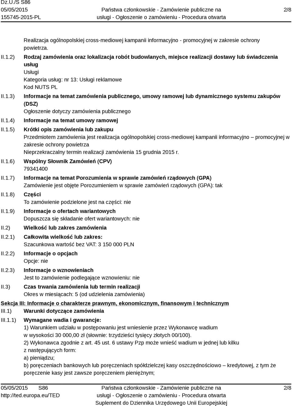 publicznego, umowy ramowej lub dynamicznego systemu zakupów (DSZ) Ogłoszenie dotyczy zamówienia publicznego Informacje na temat umowy ramowej Krótki opis zamówienia lub zakupu Przedmiotem zamówienia