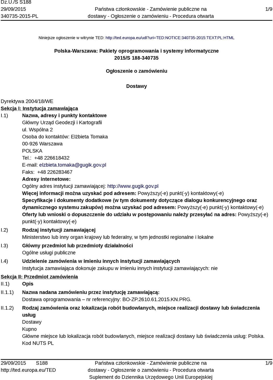 zamawiająca I.1) Nazwa, adresy i punkty kontaktowe Główny Urząd Geodezji i Kartografii ul. Wspólna 2 Osoba do kontaktów: Elżbieta Tomaka 00-926 Warszawa POLSKA Tel.: +48 226618432 E-mail: elzbieta.