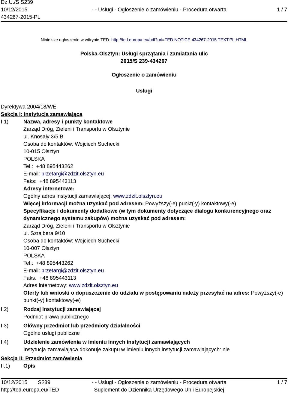 1) Nazwa, adresy i punkty kontaktowe Zarząd Dróg, Zieleni i Transportu w Olsztynie ul. Knosały 3/5 B Osoba do kontaktów: Wojciech Suchecki 10-015 Olsztyn Tel.: +48 895443262 E-mail: przetargi@zdzit.