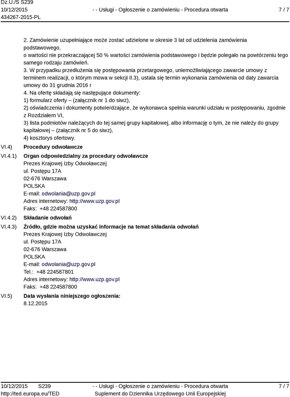 powtórzeniu tego samego rodzaju zamówień. 3. W przypadku przedłużenia się postępowania przetargowego, uniemożliwiającego zawarcie umowy z terminem realizacji, o którym mowa w sekcji II.