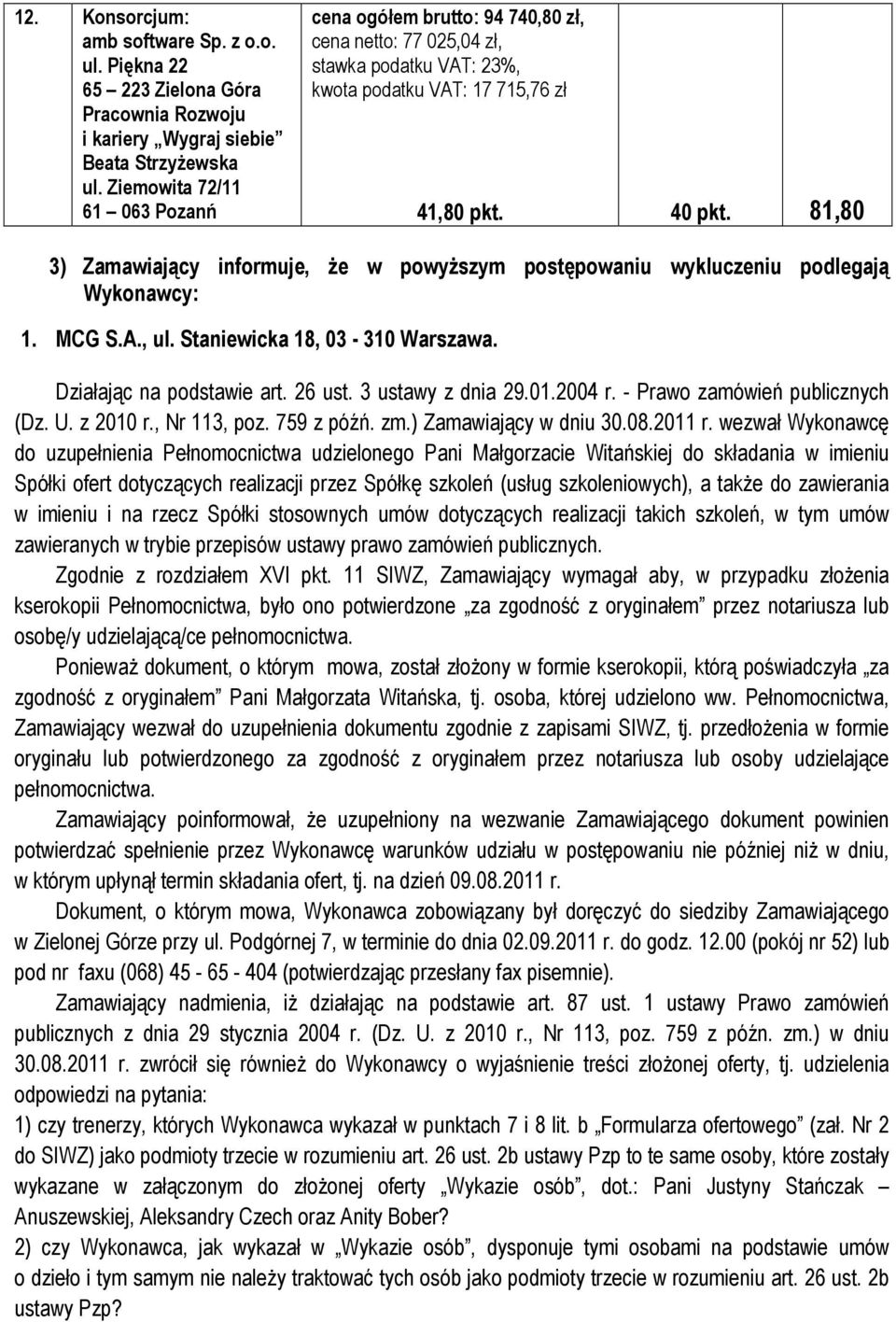 81,80 3) Zamawiający informuje, że w powyższym postępowaniu wykluczeniu podlegają Wykonawcy: 1. MCG S.A., ul. Staniewicka 18, 03-310 Warszawa. Działając na podstawie art. 26 ust. 3 ustawy z dnia 29.