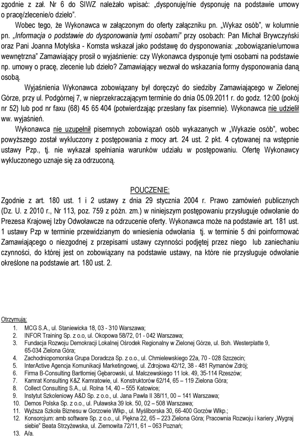 Informacja o podstawie do dysponowania tymi osobami przy osobach: Pan Michał Brywczyński oraz Pani Joanna Motylska - Komsta wskazał jako podstawę do dysponowania: zobowiązanie/umowa wewnętrzna