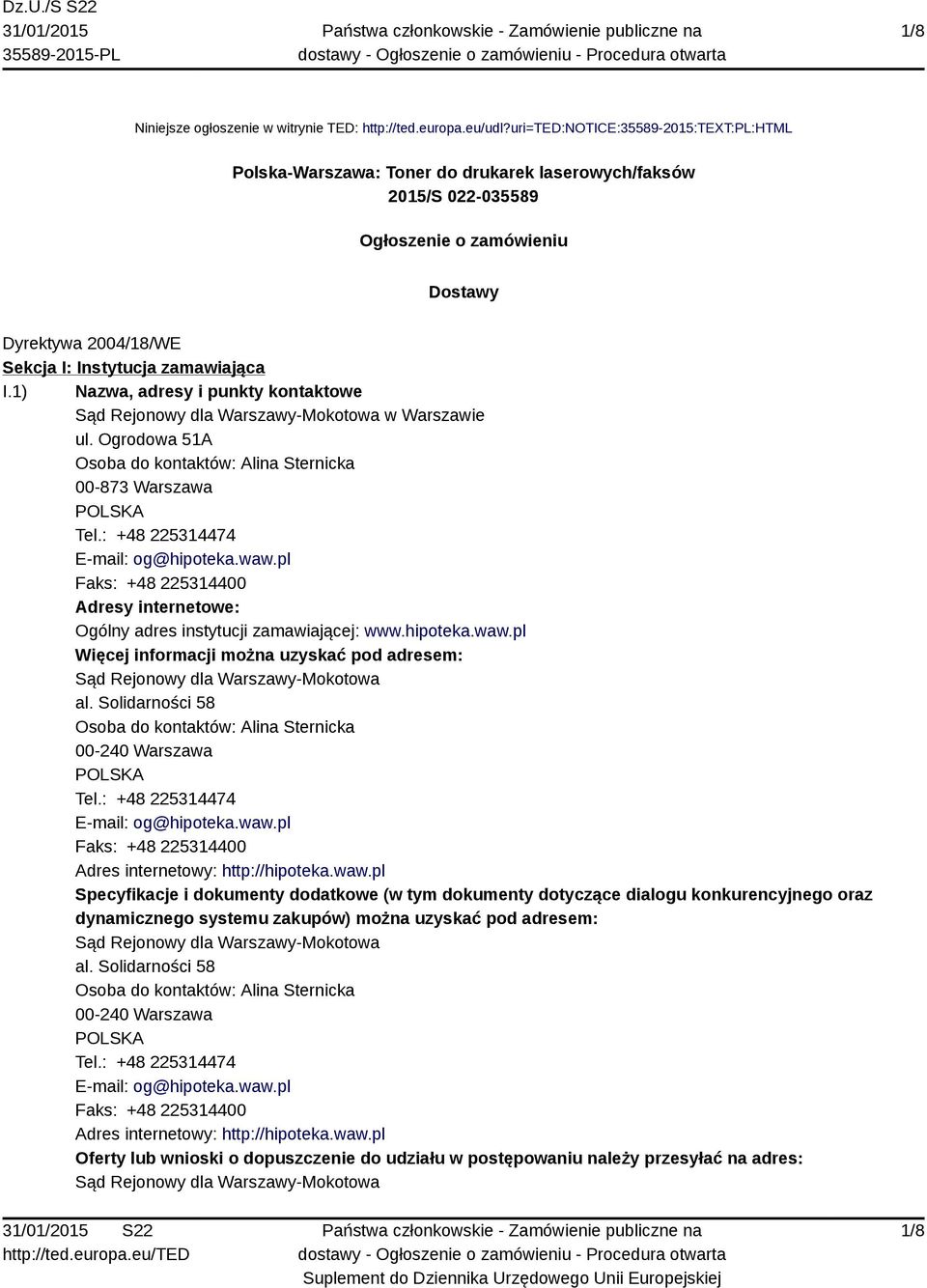 1) Nazwa, adresy i punkty kontaktowe Sąd Rejonowy dla Warszawy-Mokotowa w Warszawie ul. Ogrodowa 51A Osoba do kontaktów: Alina Sternicka 00-873 Warszawa Tel.: +48 225314474 E-mail: og@hipoteka.waw.