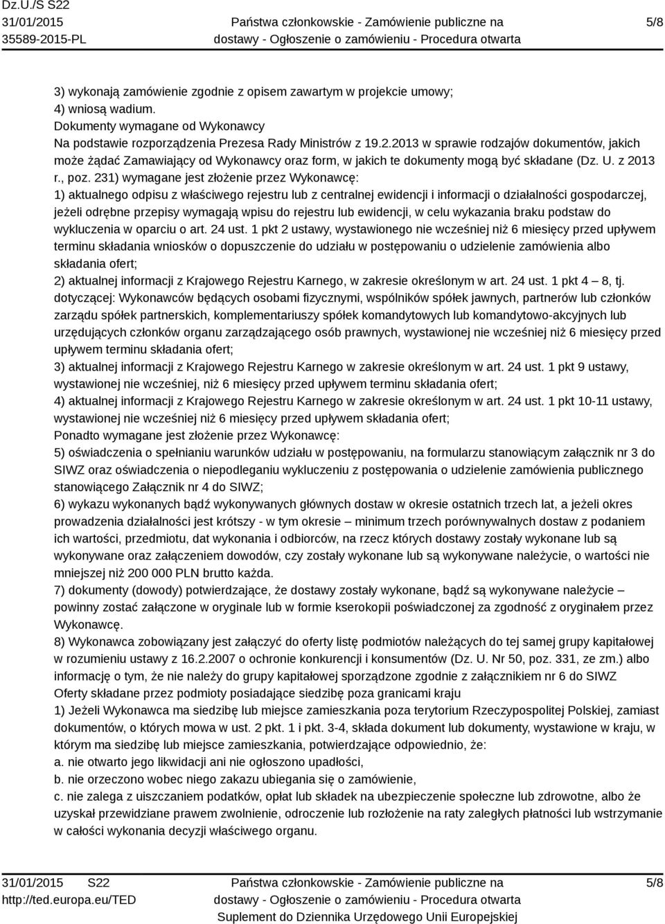 231) wymagane jest złożenie przez Wykonawcę: 1) aktualnego odpisu z właściwego rejestru lub z centralnej ewidencji i informacji o działalności gospodarczej, jeżeli odrębne przepisy wymagają wpisu do